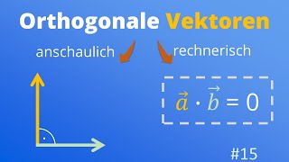 Orthogonale senkrechte Vektoren  rechnerisch und anschaulich gezeigt  Mit Aufgabe 15 [upl. by Gayl]