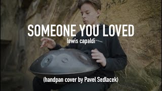 Someone You Loved  Lewis Capaldi Handpan Cover by Pavel Sedlacek [upl. by Gnil]