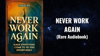 Never Work Again  Make Everything Come To You Effortlessly Audiobook [upl. by Goldwin215]