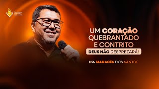 UM CORAÇÃO QUEBRANTADO E CONTRITO DEUS NÃO DESPREZARÁ  PR MANACÉS  13102024 [upl. by Leterg]