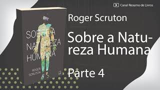 Sobre a natureza humana  Roger Scruton  Resumo  Parte 4  FINAL [upl. by Enej]