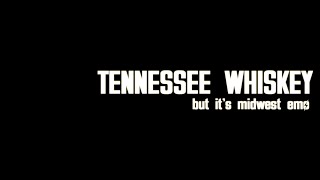 TENNESSEE WHISKEY but its midwest emo [upl. by Yadsendew]