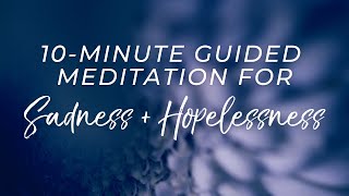 Guided Meditation for Sadness and Hopelessness 10 Minutes [upl. by Edda214]