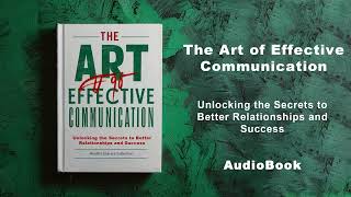 The Art of Effective Communication  Secrets to Better Relationships and Success  AudioBook [upl. by Guimond]