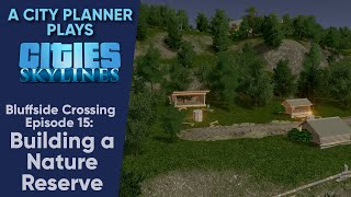 A City Planner Plays Cities Skylines Building a Nature Reserve  Bluffside Crossing Ep 15 [upl. by Ardnohsed]