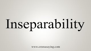 How To Say Inseparability [upl. by Iralam]