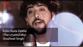 Kiska Rasta Dekhe The Unwind Mix by Shashwat Singh [upl. by Nimesay]