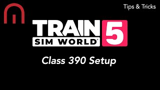 Train Sim World 5  TIPS AND TRICKS  How to Setup the Class 390 Pendolino [upl. by Trotter241]