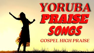 Yoruba Gospel Music Praise Songs  Yoruba High Praise  Yoruba Gospel Songs [upl. by Natka]