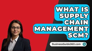 What Is Supply Chain Management SCM  BusinessGuide360com [upl. by Ellennad]