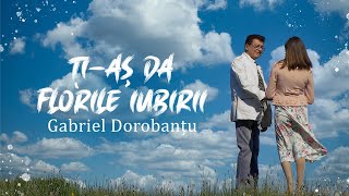 Gabriel Dorobantu  Tias da florile iubirii 2021NEW [upl. by Sigfrid661]