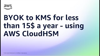 BYOK to KMS for less than 15 a year  using AWS CloudHSM  Amazon Web Services [upl. by Nikola]