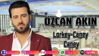 ÖZCAN AKIN  LORKE CANEY CANEY [upl. by Omik]