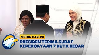 Presiden Terima Surat Kepercayaan 7 Duta Besar  Metro Hari Ini [upl. by Enaud561]