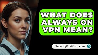 What Does Always On VPN Mean  SecurityFirstCorpcom [upl. by Juback]