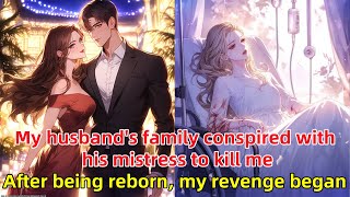 My husbands family conspired with his mistress to kill me After being reborn my revenge began [upl. by Neetsirk567]