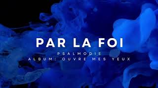 PAR LA FOI  Chant extrait de lalbum quotOuvre mes Yeuxquot Psalmodie Choralec 2016 [upl. by Aikel]