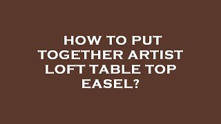 How to put together artist loft table top easel [upl. by Ahsiemaj]