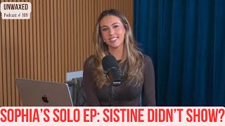 Sophias Solo Ep Sistine Didnt Show  Ep 109  Unwaxed Podcast [upl. by Hamilah605]