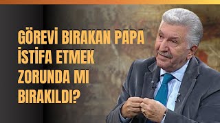 Görevi Bırakan Papa İstifa Etmek Zorunda Mı Bırakıldı Aytunç Altındal Anlattı [upl. by Ecnar]