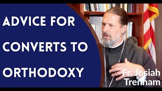 Advice for Converts to Orthodox Christianity  Fr Josiah Trenham [upl. by Ursel]