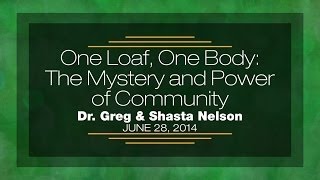 One Loaf One Body The Mystery and Power of Community  Dr Greg and Shasta Nelson  June 28 2014 [upl. by Nnylyak]