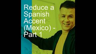 Reduce a Spanish Accent Mexico  Part 1 [upl. by Sitoel645]