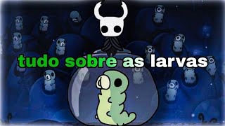 tudo sobre as larvas no hollow Knight [upl. by Aicirtal749]