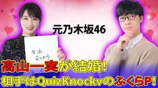 元乃木坂46高山一実が結婚！相手はQuizKnockのふくらP！今日の速報高山一実ふくらP高山一実結婚ふくらP結婚元乃木坂46乃木坂46QuizKnock [upl. by Mauri]