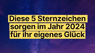 Diese 5 Sternzeichen sorgen im Jahr 2024 für ihr eigenes Glück horoskop [upl. by Eartha]