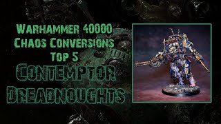 Warhammer 40000  Chaos Conversions  Top 5  Contemptor Dreadnoughts [upl. by Anaujnas]