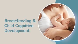 Breastfeeding and Child Cognitive Development [upl. by Ailecnarf326]