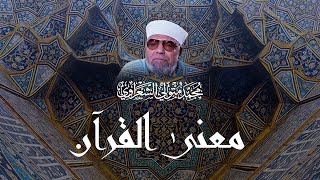 معنى القرآن  لفضيلة الشيخ محمد متولي الشعراوي رحمه الله [upl. by Cross812]