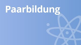 Kernphysik Paarbildung und Vernichtung  Physik  Atom und Kernphysik [upl. by Latif]