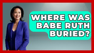 Where Was Babe Ruth Buried  TheSportXpertcom [upl. by Arhaz]