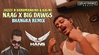 NAAG X BIG DAWGS  BHANGRA REMIX  JAZZY B X HANUMANKIND amp KALMI  DJ HANS MIX  BHANGRA EMPIRE MIX [upl. by Dionne514]