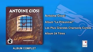 Antoine Ciosi  Album Le Prisonnier  24 Titres  Album Complet  Les Plus Grandes Chansons Corses [upl. by Ardnahc]