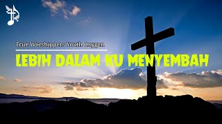 Lebih Dalam Ku Menyembah  True Worshippers Youth Oxygen with lyric [upl. by Gran]