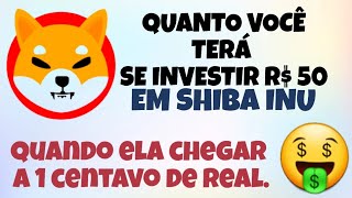 QUANTO TEREI SE INVESTIR R 50 EM SHIBA INU CASO ELA CHEGUE A 1 CENTAVO DE REAL [upl. by Nuoras708]