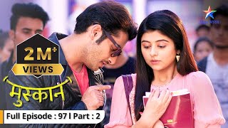 EP 97 Part 02  Muskaan  Muskaan aur Raunak ki mulaqaat  मुस्कान starbharat [upl. by Alocin]