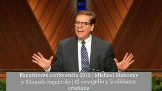 Expositores 2018  Michael Mahoney y Eduardo Izquierdo  El evangelio y la alabanza cristiana [upl. by Ahsinaj542]