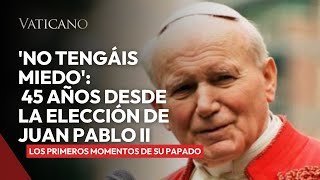 quotNo Tengáis Miedoquot 45 Años Desde la Elección de Juan Pablo II  Los Primeros Momentos de Su Papado [upl. by Lainey]