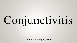 How To Say Conjunctivitis [upl. by Elaina309]