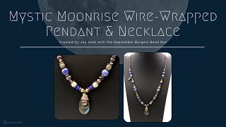 Mystic Moonrise WireWrapped Pendant amp Necklace Tutorial wJoy Hale September 2024 Bargain Bead Box [upl. by Rizzi]