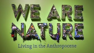 WE ARE NATURE  LIVING IN THE ANTHROPOCENE [upl. by Gabel630]