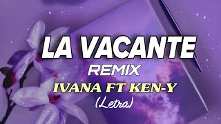 Ivana LA VACANTE remix FT KenY letra [upl. by Shelbi]