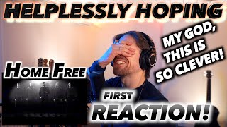 Home Free  Helplessly Hoping FIRST REACTION MY GOD THIS IS SO CLEVER [upl. by Nuhsal]