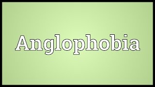 Anglophobia Meaning [upl. by Dre]