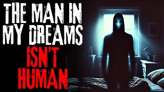 quotThe Man In My Dreams ISNT HUMANquot  Creepypasta [upl. by Nnayt]