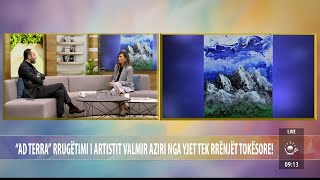 “ad TERRA”  Rrugëtimi i artistit Valmir Aziri nga yjet tek rrënjët tokësore – Ritmi i Ditës – TVM2 [upl. by Pettiford]